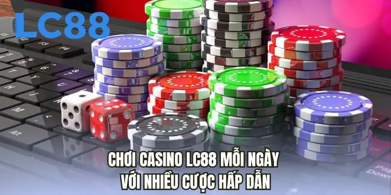 Chơi casino LC88 mỗi ngày với nhiều cược hấp dẫn