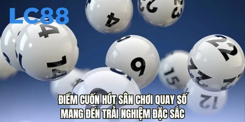 Điểm cuốn hút sân chơi quay số mang đến trải nghiệm đặc sắc