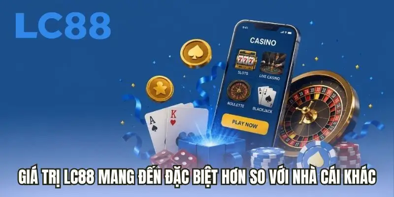 Giá trị LC88 mang đến đặc biệt hơn so với nhà cái khác