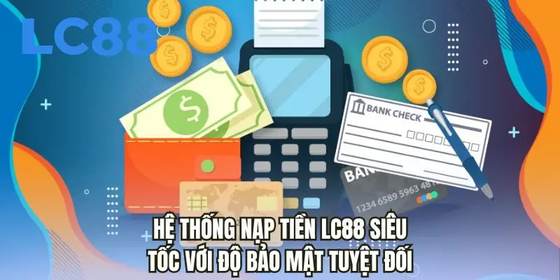 Hệ thống nạp tiền LC88 siêu tốc với độ bảo mật tuyệt đối
