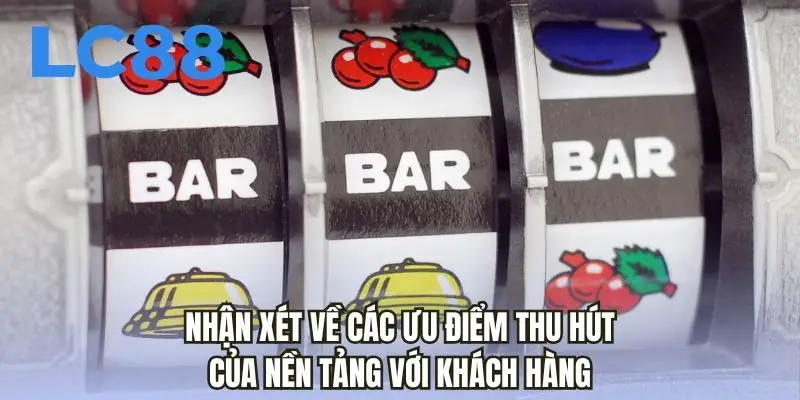 Nhận xét về các ưu điểm thu hút của nền tảng với khách hàng