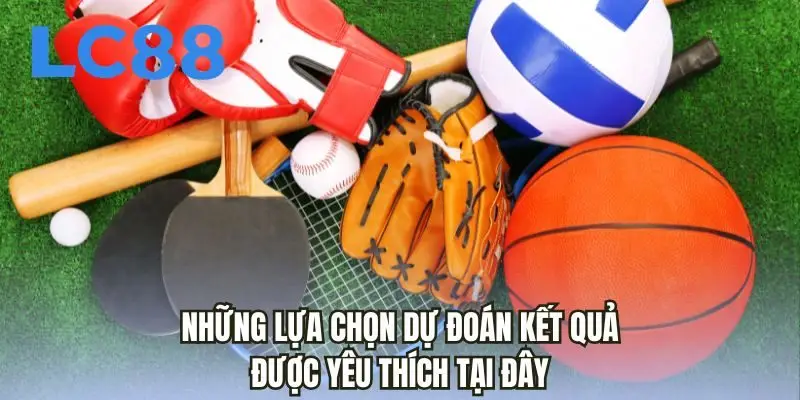 Những lựa chọn dự đoán kết quả được yêu thích tại đây