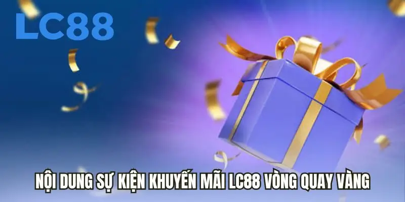 Nội dung sự kiện khuyến mãi LC88 vòng quay vàng