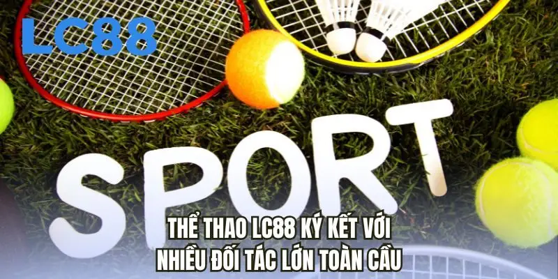 Thể thao LC88 ký kết với nhiều đối tác lớn toàn cầu