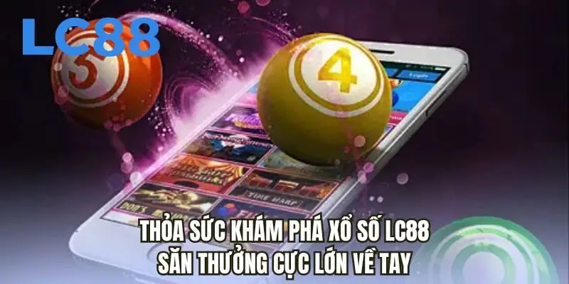 Thỏa sức khám phá xổ số LC88 săn thưởng cực lớn về tay