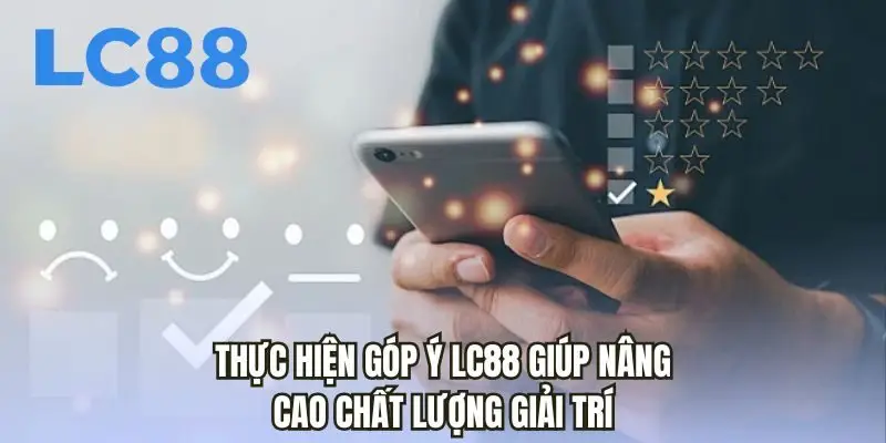 Thực hiện góp ý LC88 giúp nâng cao chất lượng giải trí