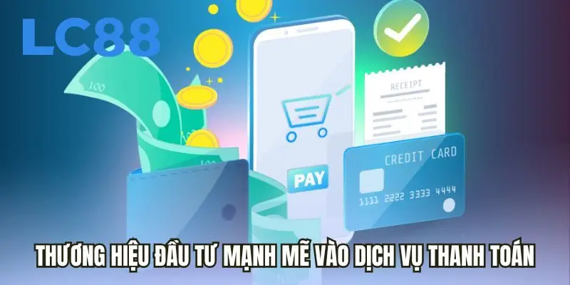 Thương hiệu đầu tư mạnh mẽ vào dịch vụ thanh toán