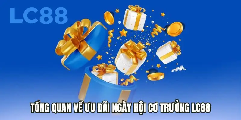 Tổng quan về ưu đãi Ngày Hội Cơ Trưởng LC88