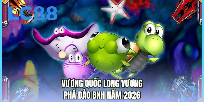 Vương quốc long vương phá đảo BXH năm 2026