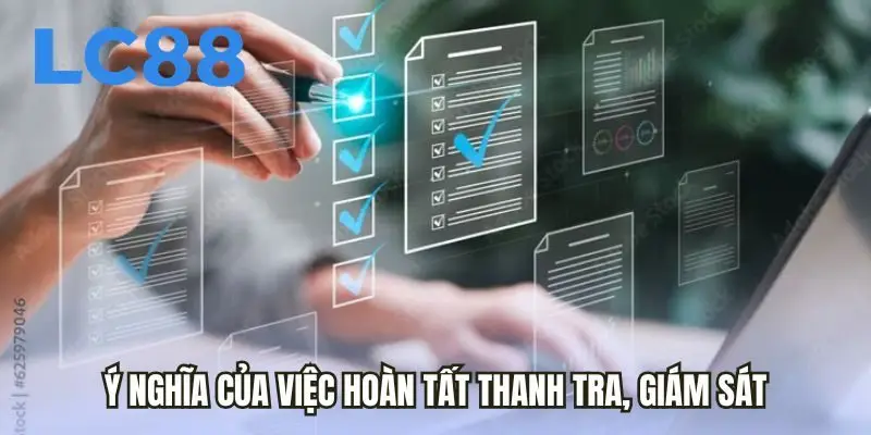 Ý nghĩa của việc hoàn tất thanh tra, giám sát